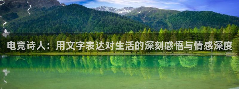 完美电竞平台官网：电竞诗人：用文字表达对生活的深刻感悟与情感深度