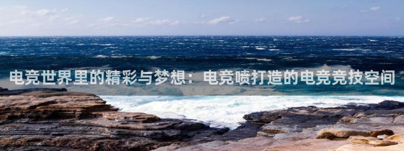 完美电竞下载：电竞世界里的精彩与梦想：电竞喷打造的电竞竞技空间